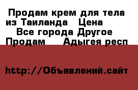 Продам крем для тела из Таиланда › Цена ­ 380 - Все города Другое » Продам   . Адыгея респ.